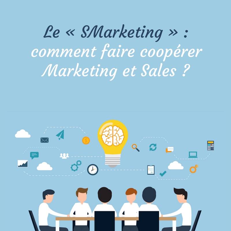 Le « SMarketing » : comment faire coopérer Marketing & Sales ?