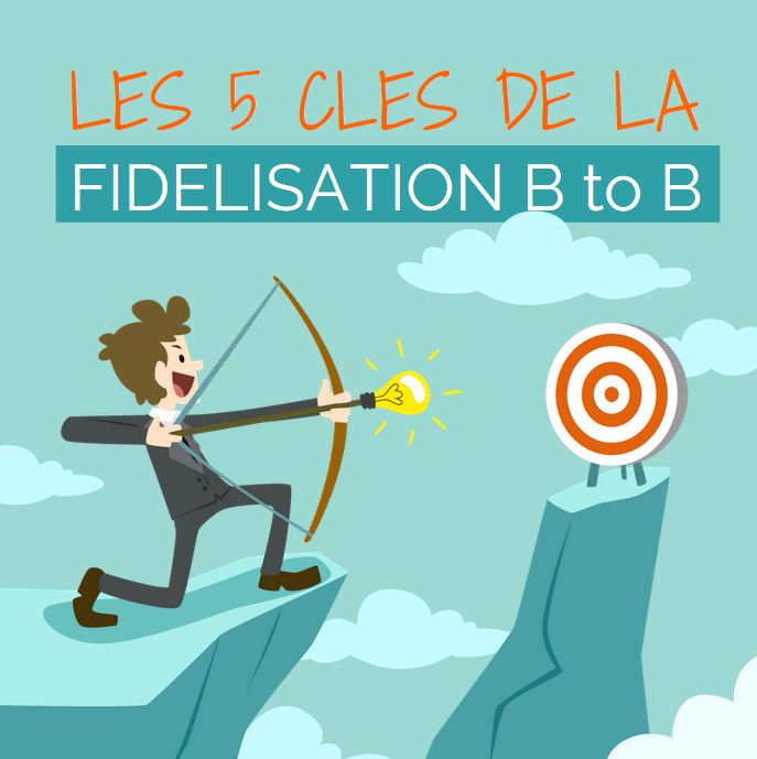 Les 5 clés de la fidélisation BtoB