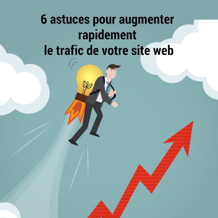 6 astuces pour augmenter rapidement le trafic de votre site web