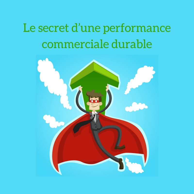 Le secret d’une performance commerciale durable