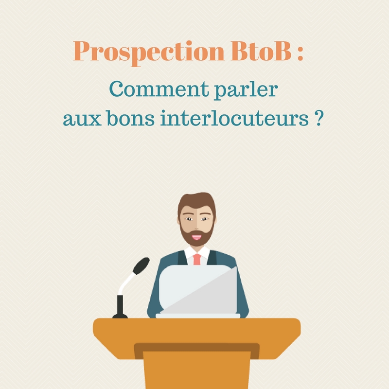 Prospection B2B : quel est le bon interlocuteur chez un prospect ?