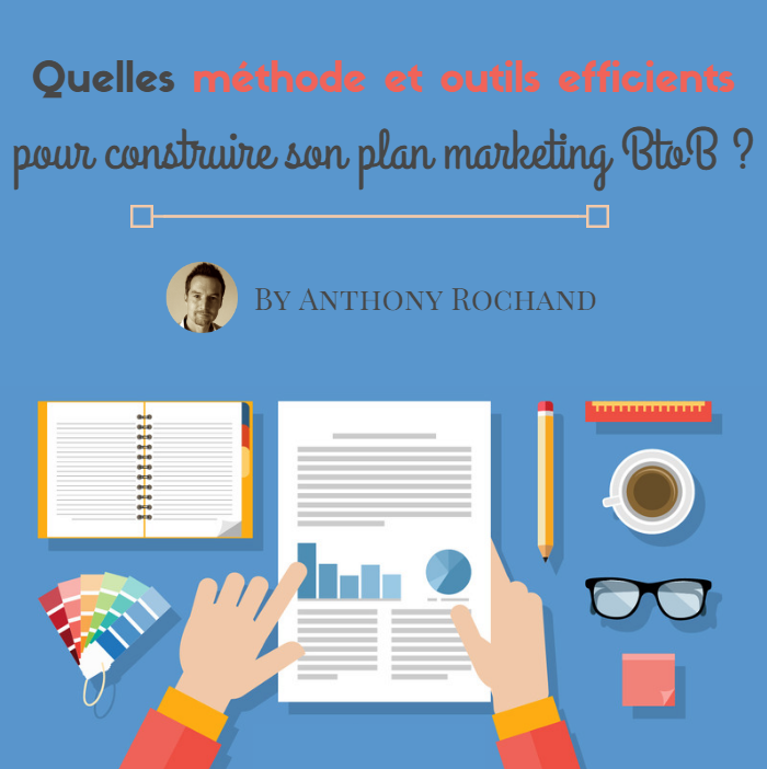 Quelles méthodes et outils efficients pour construire son plan marketing BtoB ?