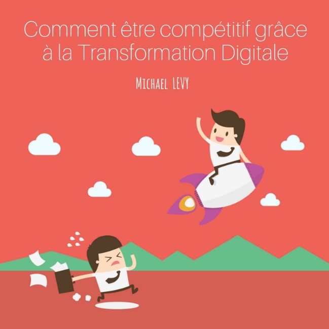 Comment être compétitif grâce à la Transformation Digitale ?