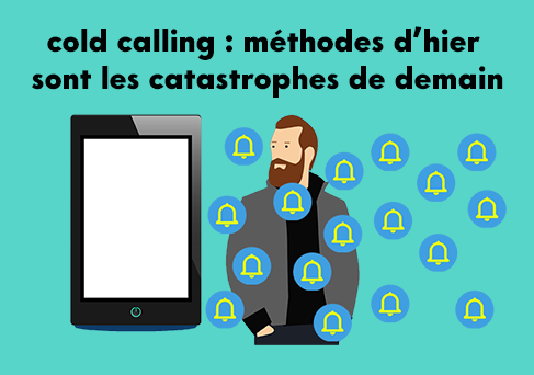 Cold calling : les méthodes d’hier seront les catastrophes de demain 