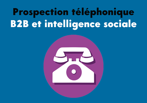 Prospection téléphonique en BtoB : utiliser l’intelligence sociale sans modération