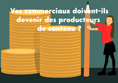 Les commerciaux doivent-ils devenir des producteurs de contenu ?