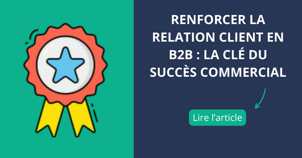 Renforcer la relation client en B2B : la clé du succès commercial