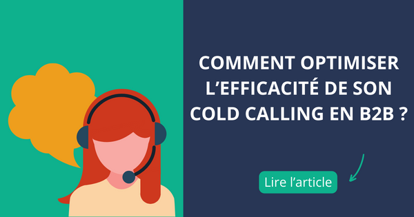Comment optimiser l’efficacité de son cold calling en B2B ?
